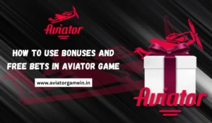 How to Use Bonuses and Free Bets in Aviator Game